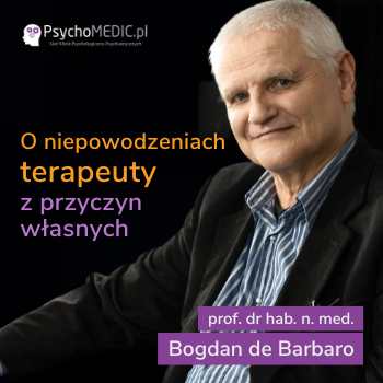 O niepowodzeniach terapeuty z przyczyn własnych szkolenie z profesorem Bogdanem de Barbaro
